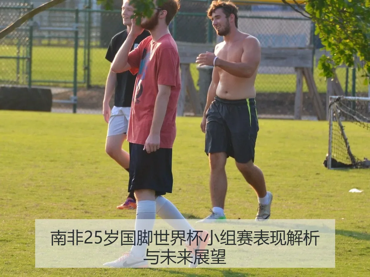 南非25岁国脚世界杯小组赛表现解析与未来展望